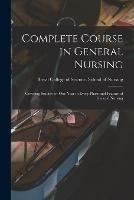 Complete Course in General Nursing [microform]: Covering Studies for One Year in Every Phase and Feature of General Nursing