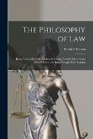 The Philosophy of Law: Being Notes of Lectures Delivered During Twenty-three Years (1852-1875) in the Inner Temple Hall, London