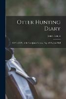 Otter Hunting Diary: 1829 to 1871, of the Late James Lomax, Esq. of CLayton Hall