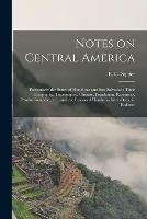 Notes on Central America: Particularly the States of Honduras and San Salvador: Their Geography, Topography, Climate, Population, Resources, Productions, Etc., Etc., and the Proposed Honduras Inter-oceanic Railway