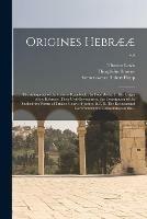 Origines Hebraeae: the Antiquities of the Hebrew Republick.: In Four Books. I. The Origin of the Hebrews; Their Civil Government; the Constitution of the Sanhedrim; Forms of Trial in Courts of Justice, &c. II. The Ecclesiastical Government; The...; v.4