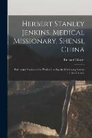 Herbert Stanley Jenkins, Medical Missionary, Shensi, China: With Some Notices of the Work of the Baptist Missionary Society in That Country