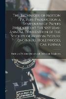 The Technique of Motion Picture Production a Symposium of Papers Presented at the 51st Semi-annual Convention of the Society of Motion Picture Engineers, Hollywood, California