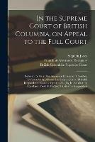 In the Supreme Court of British Columbia, on Appeal to the Full Court [microform]: Between the Guardian Assurance Company of London, (defendants) Appellants, and Stephen Jones, (plaintiff) Respondent: Case on Appeal: Geo. Jay Jr., Solicitor For...