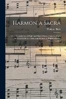 Harmonia Sacra: or, A Compilation of Psalm and Hymn Tunes, Collected From the Most Celebrated European Masters, as Published in the Different London