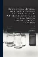 Odorographia, a Natural History of Raw Materials and Drugs Used in the Perfume Industry. Intended to Serve Growers, Manufacturers and Consumers; 1 - cover