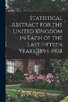 Statistical Abstract for the United Kingdom in Each of the Last Fifteen Years, 1894-1908