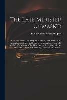 The Late Minister Unmask'd: or, An Answer to a Late Pamphlet, Entitled, The Conduct of the Late Administration, With Regard to Foreign Affairs, From 1722 to 1742. Wherein That of the Right Hon. the Earl of Orford, Late Sir Robert Walpole, Is...