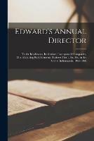 Edward's Annual Director: to the Inhabitants, Institutions, Incorporated Companies, Manufacturing Establishments, Business Firsm, Etc. Etc. in the City of Indianapolis, 1865-1866