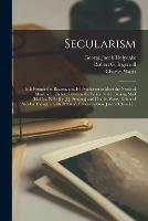 Secularism [microform]: is It Founded in Reason, and is It Sufficient to Meet the Needs of Mankind?: Debate Between the Editor of the Evening Mail (Halifax, N.S.) [i.e. J.J. Stewart] and Charles Watts, Editor of Secular Thought: With Prefatory...