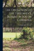 The Operation of the Freedmen's Bureau in South Carolina