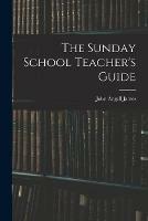 The Sunday School Teacher's Guide [microform]