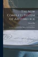 The New Complete System of Arithmetick: Composed for the Use of the Citizens of the United States