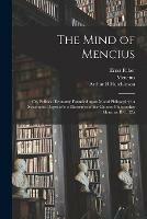 The Mind of Mencius: or, Political Economy Founded Upon Moral Philosophy: a Systematic Digest of the Doctrines of the Chinese Philosopher Mencius, B.C. 325