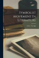 Symbolist Movement In Literature - Arthur 1865-1945 Symons - cover