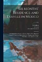 Six Months' Residence and Travels in Mexico: Containing Remarks on the Present State of New Spain, Its Natural Productions, State of Society, Manufactures, Trade, Agriculture, and Antiquities,   v.1 (1825)