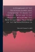 A Grammar of the Teloogoo Language, Commonly Termed the Gentoo, Peculiar to the Hindoos Inhabiting the North Eastern Provinces of the Indian Peninsula