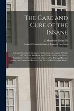 The Care and Cure of the Insane [electronic Resource]: Being the Reports of the Lancet Commission on Lunatic Asylums, 1875-6-7, for Middlesex, the City of London, and Surrey, (republished by Permission) With a Digest of the Principal Records Extant, ...