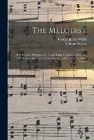 The Melodist; a Collection of Popular and Social Songs, Original or Selected, Harmonized and Arranged for Soprano, Alto, Tenor and Base Voices