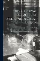 Biographical Memoirs of Medicine in Great Britain: From the Revival of Literature to the Time of Harvey