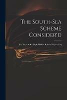 The South-Sea Scheme Consider'd: in a Letter to the Right Honble. Robert Walpole, Esq