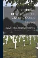 Historical Record of the Marine Corps [microform]: Containing an Account of Their Formation and Services From 1664 to 1748: at Which Period Those Corps Ceased to Form Part of the Establishment of the Regular Army; From the Year 1755 the Present Corps...