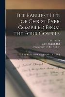 The Earliest Life of Christ Ever Compiled From the Four Gospels: Being the Diatessaron of Tatian [circ. A. D. 160]