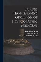 Samuel Hahnemann's Organon of Homoeopathic Medicine [electronic Resource] - Samuel 1755-1843 Hahnemann,Constantine 1800-1880 Hering - cover
