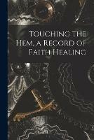 Touching the Hem, a Record of Faith Healing