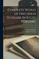 Complete Works of Friedrich Schiller in Eight Volumes; 5 - Friedrich 1759-1805 Schiller,Walter H Everett - cover