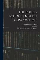 The Public School English Composition: With Elements of Grammar and Rhetoric - Frederick Henry 1863-1917 Sykes - cover