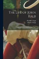 The Life of John Kalb: Major-general in the Revolutionary Army