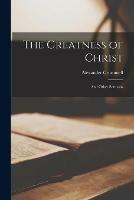 The Greatness of Christ: and Other Sermons