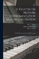 A Treatise on Modern Instrumentation and Orchestration: to Which is Appended the Chef D'orchestre