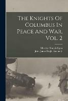 The Knights Of Columbus In Peace And War, Vol. 2