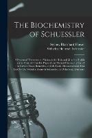 The Biochemistry of Schuessler; a System of Treatment to Maintain the Body and Mind in Health and to Cure All Curable Physical and Mental Diseases by Use of the Eleven Tissue-remedies, or Cell-foods, Discovered and First Used by Dr. Wilhelm Heinrich... - Sydney Blanshard 1867- Flower,Wilhelm Heinrich 1821-1898 Schussler - cover