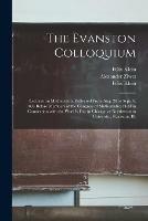 The Evanston Colloquium: Lectures on Mathematics Delivered From Aug. 28 to Sept. 9, 1893 Before Members of the Congress of Mathematics Held in Connection With the World's Fair in Chicago at Northwestern University, Evanston, Ill.