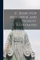 St. John, New Brunswick, and Vicinity, Illustrated [microform]