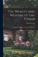 The Wealth and Welfare of the Punjab: Being Some Studies in Punjab Rural Economics