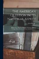 The American Question in Its National Aspect: Being Also an Incidental Reply to Mr. H.R. Helper's Compendium of the Impending Crisis of the South