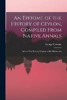 An Epitome of the History of Ceylon, Compiled From Native Annals; and the First Twenty Chapters of the Mahawanso