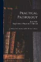 Practical Pathology: Including Morbid Anatomy and Post-mortem Technique