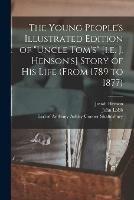 The Young People's Illustrated Edition of Uncle Tom's [i.e. J. Henson's] Story of His Life (from 1789 to 1877) [microform]