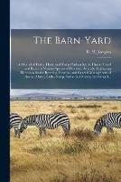 The Barn-yard; a Manual of Cattle, Horse and Sheep Husbandry; or, How to Breed and Rear the Various Species of Domestic Animals: Embracing Directions for the Breeding, Rearing, and General Management of Horses, Mules, Cattle, Sheep, Swine and Poultry;...