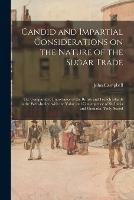 Candid and Impartial Considerations on the Nature of the Sugar Trade; the Comparative Importance of the British and French Islands in the West-Indies: With the Value and Consequence of St. Lucia and Granada, Truly Stated