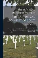 Historical Record of the First, or Royal Regiment of Foot [microform]: Containing an Account of the Origin of the Regiment in the Reign of King James VI of Scotland and of Its Subsequent Services to 1846 - Richard 1779-1865 Cannon - cover