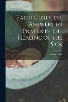 Faith Cures, or, Answers to Prayer in the Healing of the Sick - Charles Cullis - cover