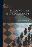 Indoor Games and Recreations: a Popular Encyclopaedia for Boys