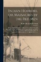 Indian Horrors, or, Massacres by the Red Men [microform]: Being a Thrilling Narrative of Bloody Wars With Merciless and Revengeful Savages: Including a Full Account of the Daring Deeds and Tragic Death of ... Sitting Bull, With Startling Descriptions...