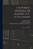 The Public Schools of Albany, N.Y., Illustrated: a Souvenir Volume